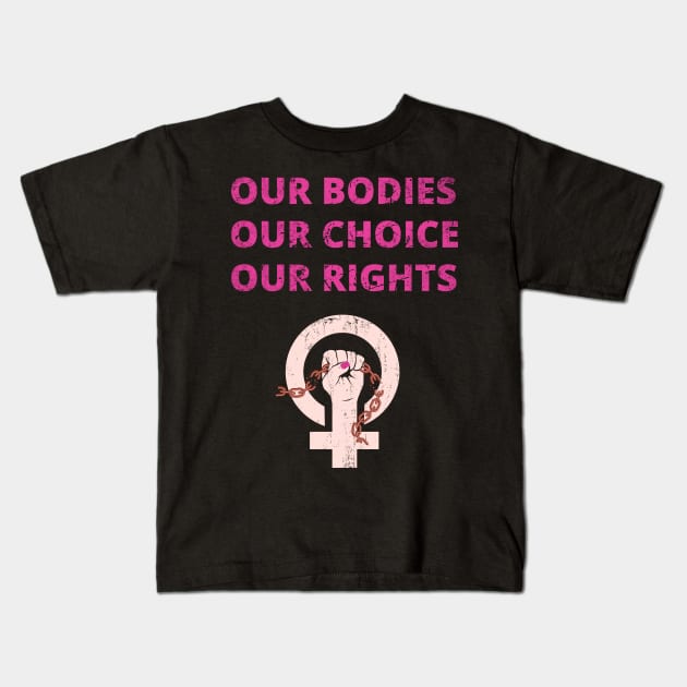 OUR BODIES OUR RIGHTS OUR CHOICE - PRO CHOICE - ABORTION BAN PROTEST Kids T-Shirt by ProgressiveMOB